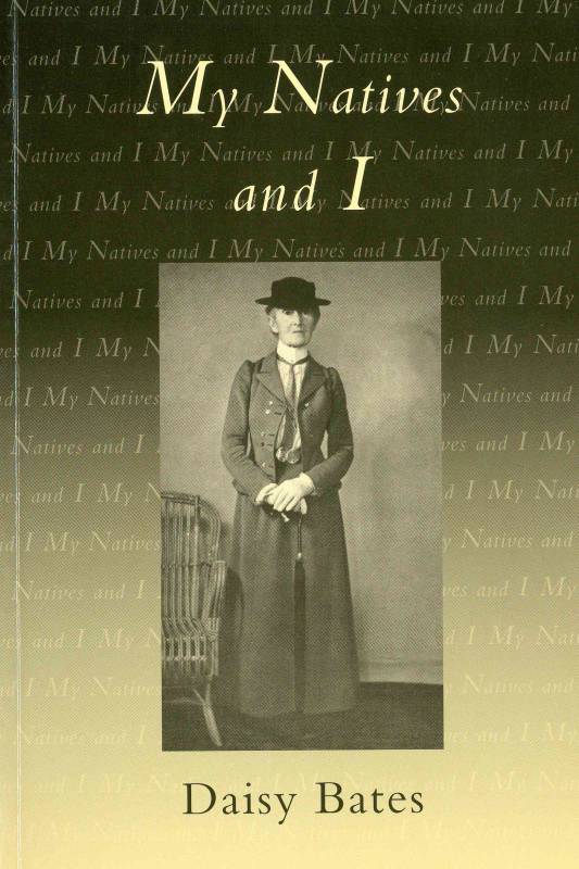 My Natives and I by Daisy Bates edited by Peter J. Bridge